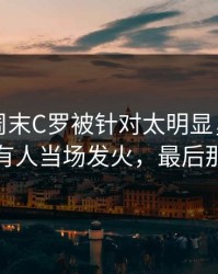 全明星周末C罗被针对太明显，赛程与指数，有人当场发火，最后那下太硬